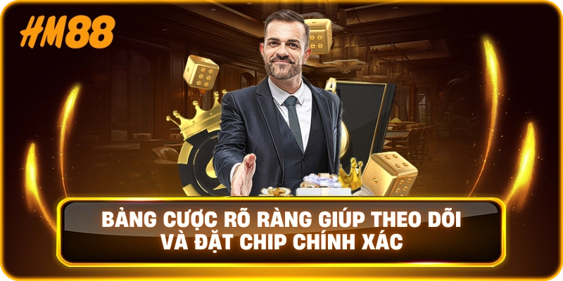 Bảng cược rõ ràng giúp theo dõi và đặt chip chính xác