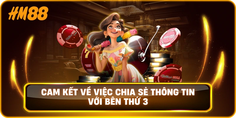 Cam Kết Về Việc Chia Sẻ Thông Tin Với Bên Thứ 3