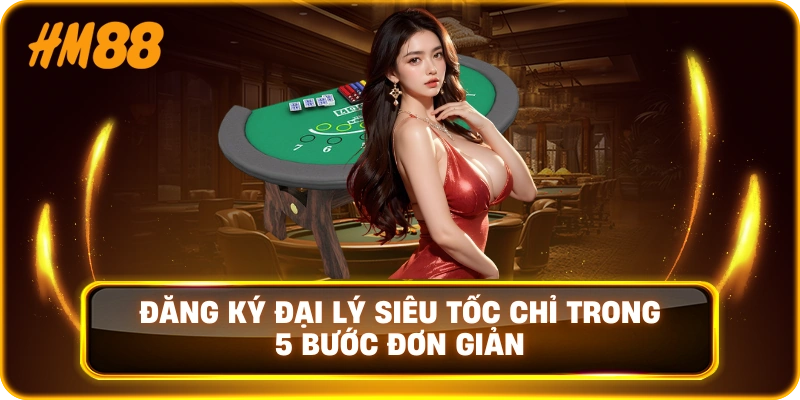 Đăng ký đại lý siêu tốc chỉ trong 5 bước đơn giản