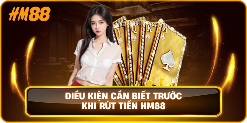 Điều kiện cần biết trước khi rút tiền HM88