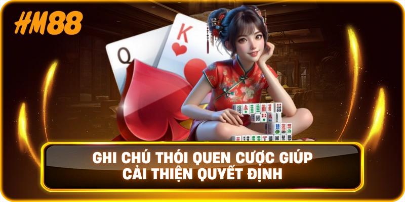 Ghi chú thói quen cược giúp cải thiện quyết định