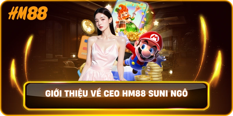 Giới thiệu về CEO HM88 Suni Ngô