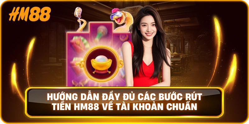 Hướng dẫn đầy đủ các bước rút tiền HM88 về tài khoản chuẩn