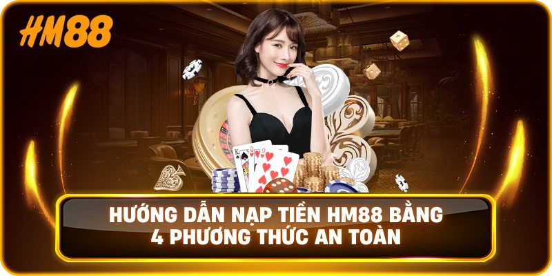 Hướng dẫn nạp tiền HM88 bằng 4 phương thức an toàn