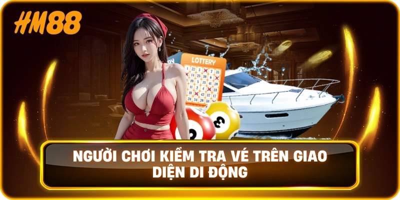Người chơi kiểm tra vé trên giao diện di động