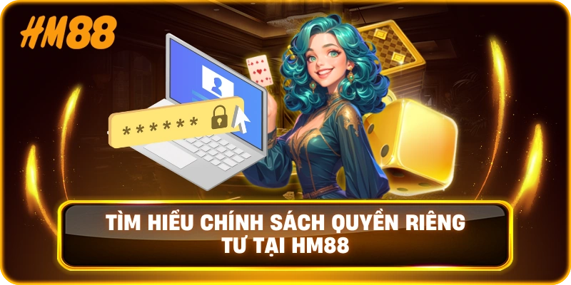 Tìm Hiểu Chính Sách Quyền Riêng Tư Tại HM88